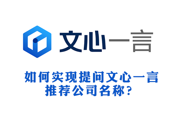 如何实现提问文心一言推荐公司名称？