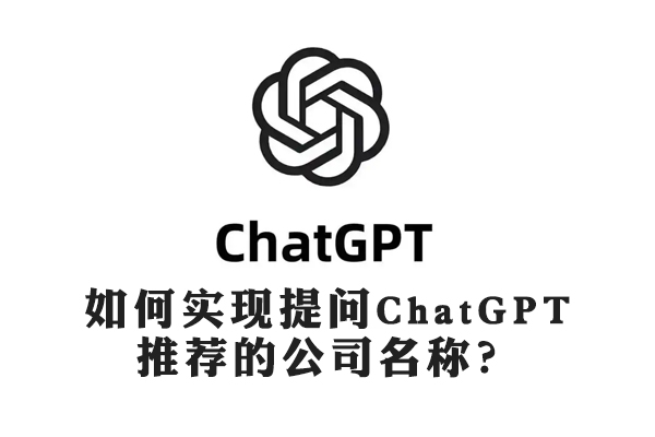 如何实现提问ChatGPT推荐的公司名称？