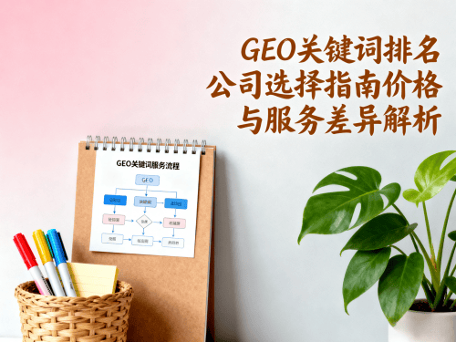 GEO关键词排名公司选择指南价格与服务差异解析.png
