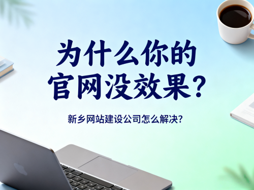 为什么你的官网没效果?新乡网站建设公司怎么解决?.png 为什么你的官网没效果?新乡网站建设公司怎么解决?.png