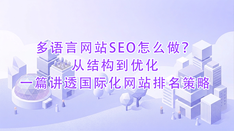多语言网站SEO怎么做？从结构到优化，一篇讲透国际化网站排名策略.png