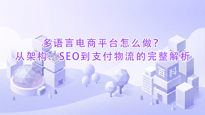多语言电商平台怎么做？从架构、SEO到支付物流的完整解析.png