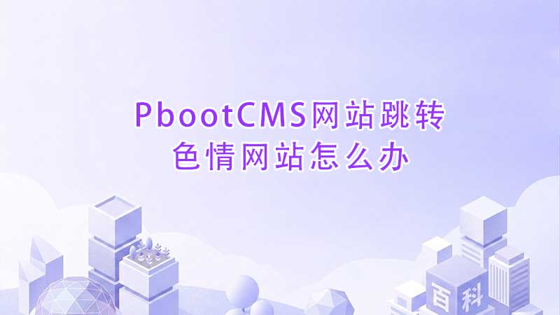 PbootCMS网站跳转色情网站怎么办.jpg