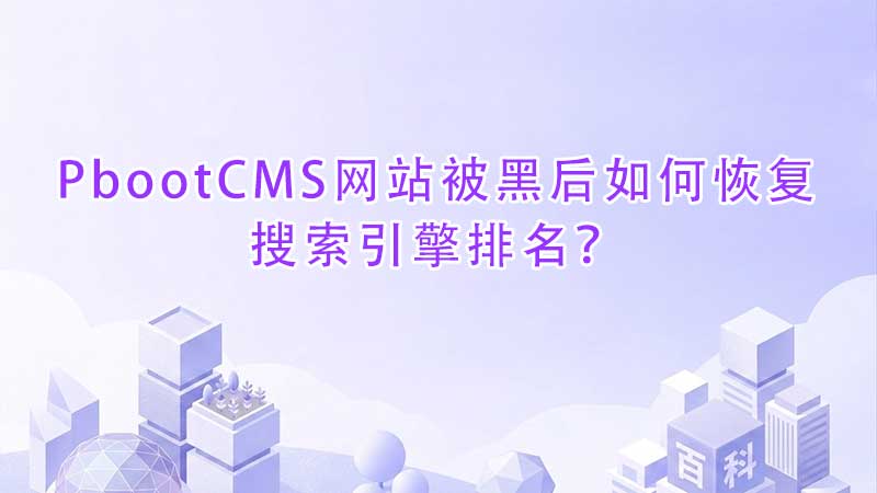 PbootCMS网站被黑后如何恢复搜索引擎排名.jpg PbootCMS网站被黑后如何恢复搜索引擎排名?.jpg