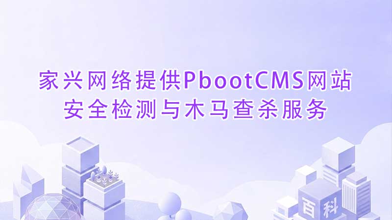 家兴网络提供PbootCMS网站安全检测与木马查杀服务.jpg 家兴网络提供PbootCMS网站安全检测与木马查杀服务.jpg
