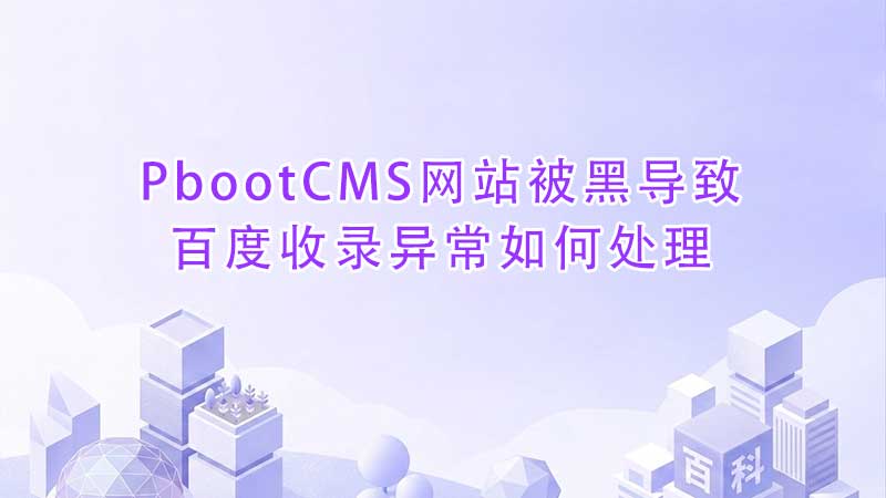 PbootCMS网站被黑导致百度收录异常如何处理.jpg PbootCMS网站被黑导致百度收录异常如何处理.jpg