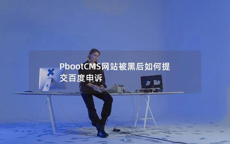 PbootCMS网站被黑后如何提交百度申诉 PbootCMS网站被黑后如何提交百度申诉
