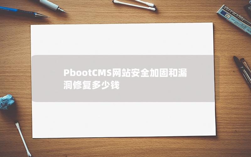 PbootCMS网站安全加固和漏洞修复多少钱