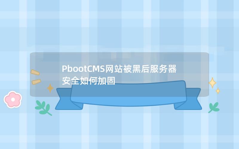 PbootCMS网站被黑后服务器安全如何加固