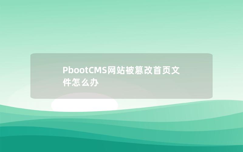 PbootCMS网站被篡改首页文件怎么办 PbootCMS网站被篡改首页文件怎么办
