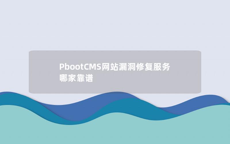 PbootCMS网站漏洞修复服务哪家靠谱
