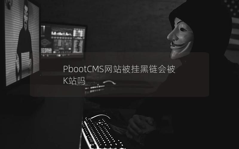 PbootCMS网站被挂黑链会被K站吗