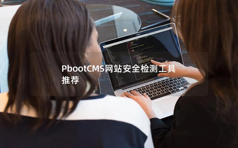 PbootCMS网站安全检测工具推荐 PbootCMS网站安全检测工具推荐