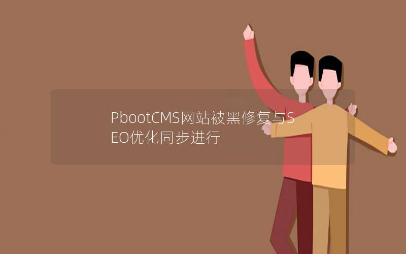 PbootCMS网站被黑修复与SEO优化同步进行 PbootCMS网站被黑修复与SEO优化同步进行