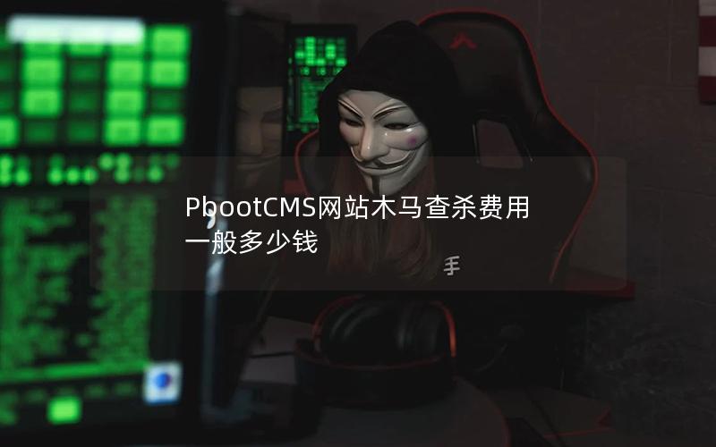 PbootCMS网站木马查杀费用一般多少钱 PbootCMS网站木马查杀费用一般多少钱