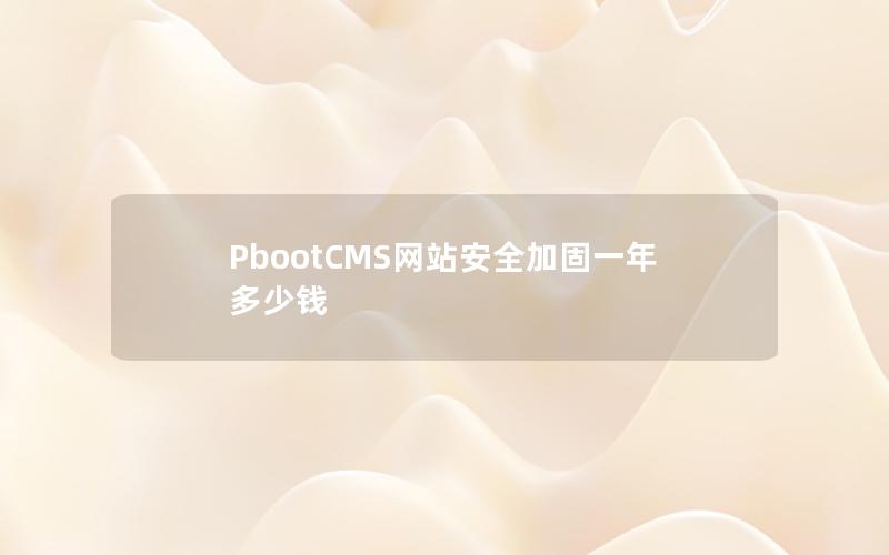 PbootCMS网站安全加固一年多少钱 PbootCMS网站安全加固一年多少钱