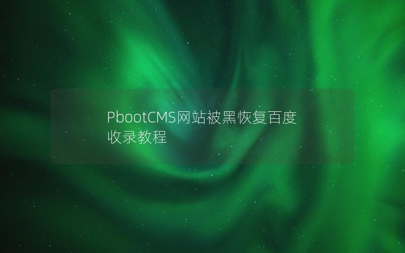 PbootCMS网站被黑恢复百度收录教程 PbootCMS网站被黑恢复百度收录教程
