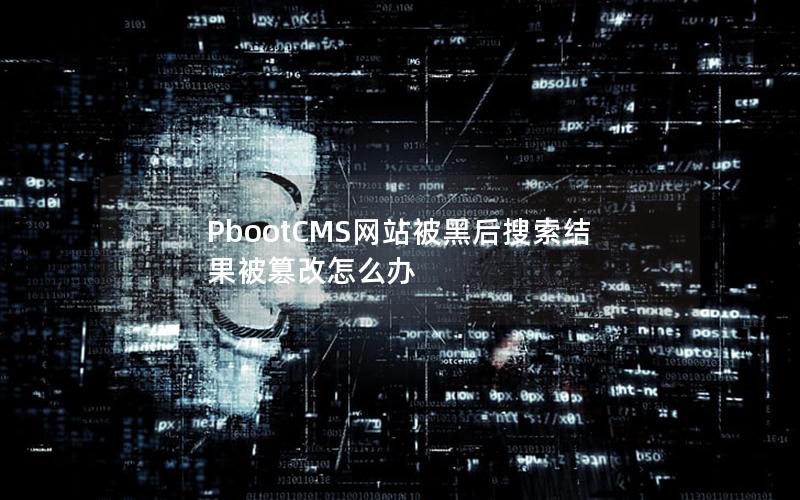 PbootCMS网站被黑后搜索结果被篡改怎么办 PbootCMS网站被黑后搜索结果被篡改怎么办