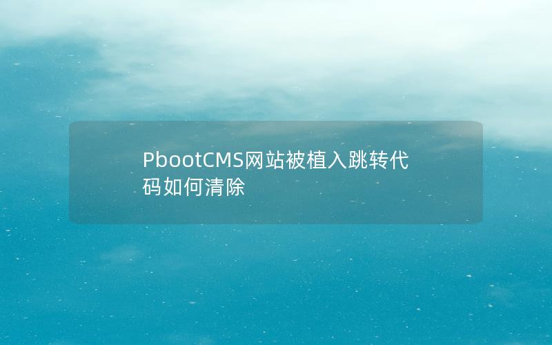 PbootCMS网站被植入跳转代码如何清除