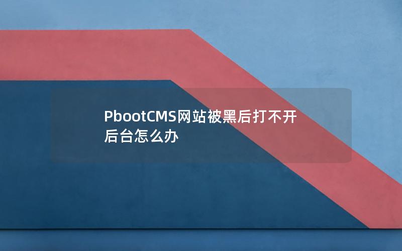 PbootCMS网站被黑后打不开后台怎么办 PbootCMS网站被黑后打不开后台怎么办