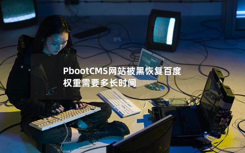 PbootCMS网站被黑恢复百度权重需要多长时间 PbootCMS网站被黑恢复百度权重需要多长时间