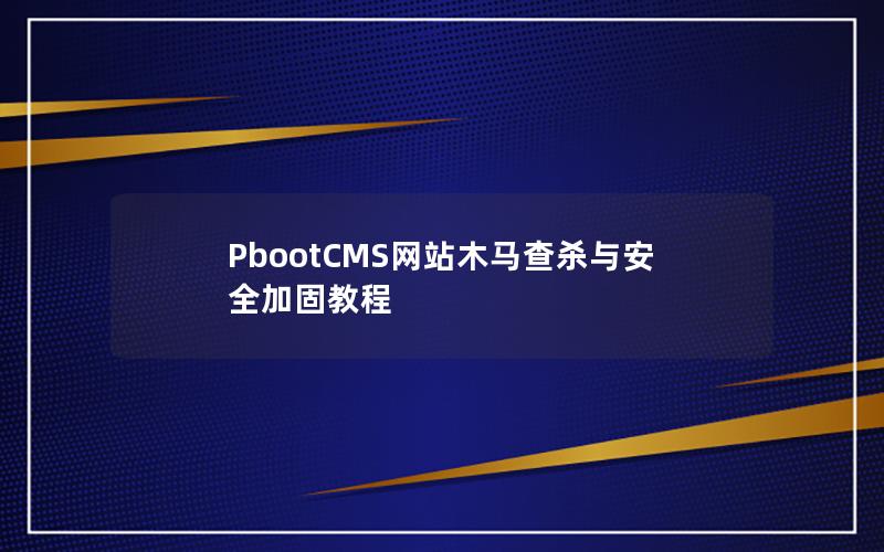 PbootCMS网站木马查杀与安全加固教程