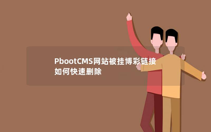 PbootCMS网站被挂博彩链接如何快速删除