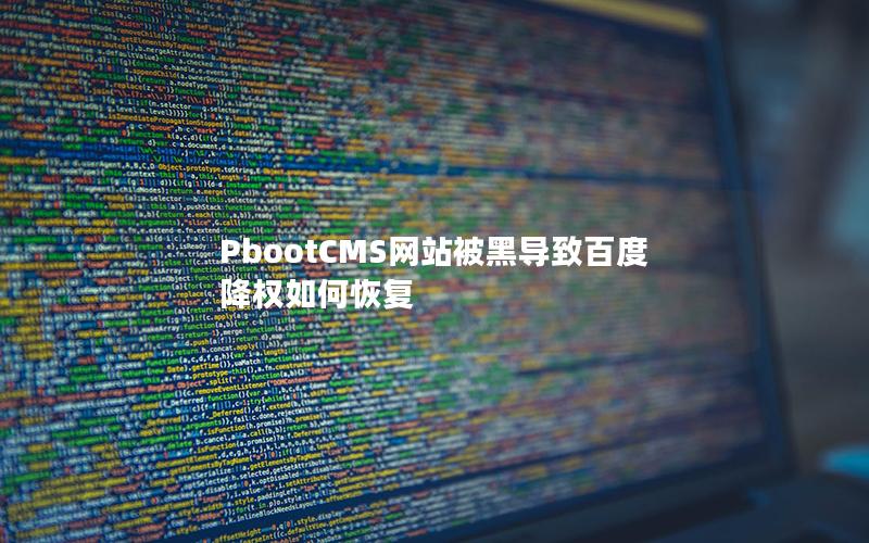 PbootCMS网站被黑导致百度降权如何恢复 PbootCMS网站被黑导致百度降权如何恢复