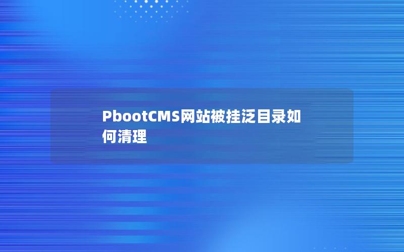 PbootCMS网站被挂泛目录如何清理