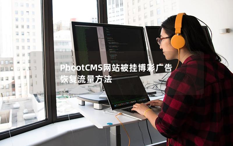 PbootCMS网站被挂博彩广告恢复流量方法 PbootCMS网站被挂博彩广告恢复流量方法