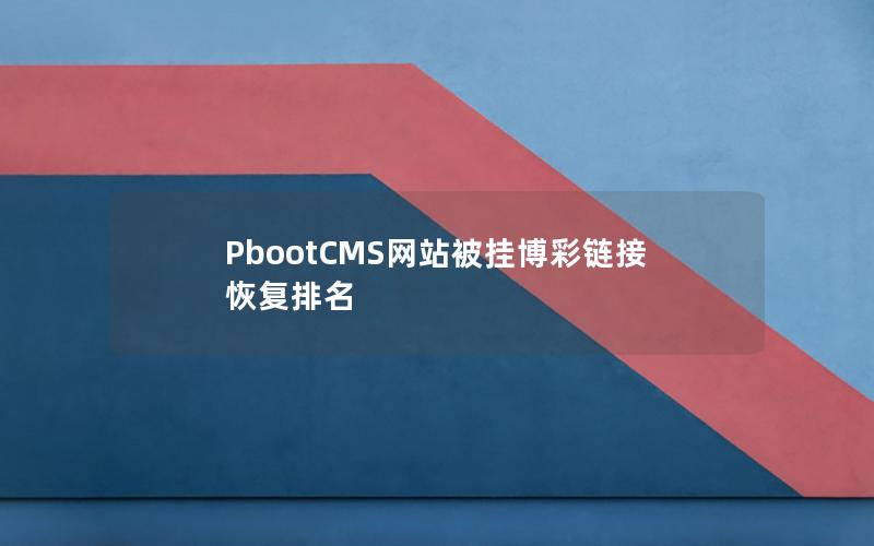 PbootCMS网站被挂博彩链接恢复排名 PbootCMS网站被挂博彩链接恢复排名