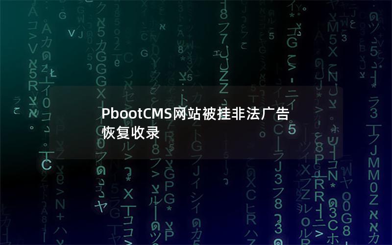 PbootCMS网站被挂非法广告恢复收录 PbootCMS网站被挂非法广告恢复收录