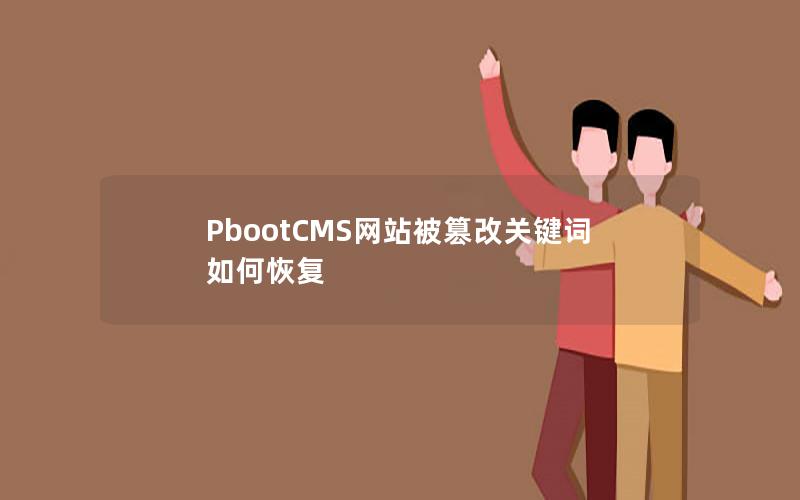 PbootCMS网站被篡改关键词如何恢复 PbootCMS网站被篡改关键词如何恢复