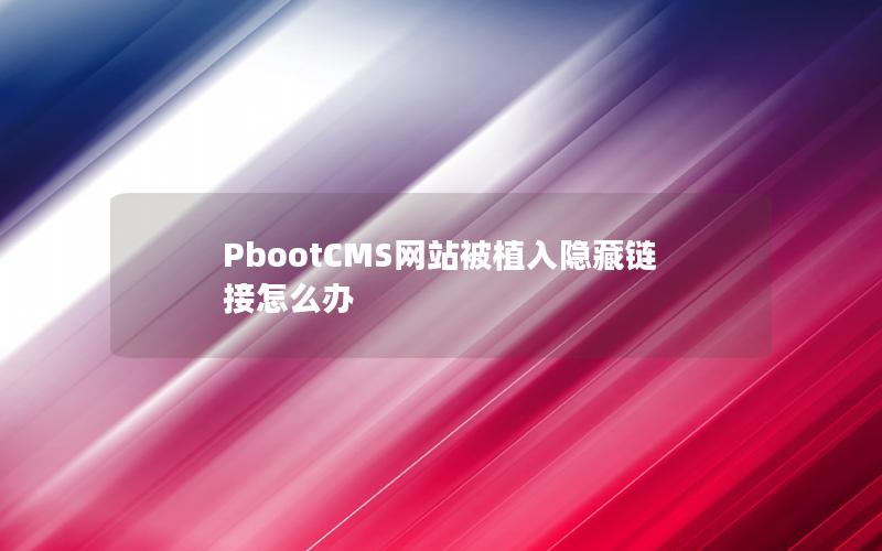 PbootCMS网站被植入隐藏链接怎么办