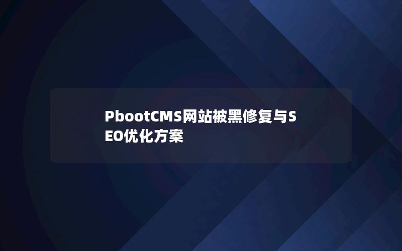 PbootCMS网站被黑修复与SEO优化方案 PbootCMS网站被黑修复与SEO优化方案