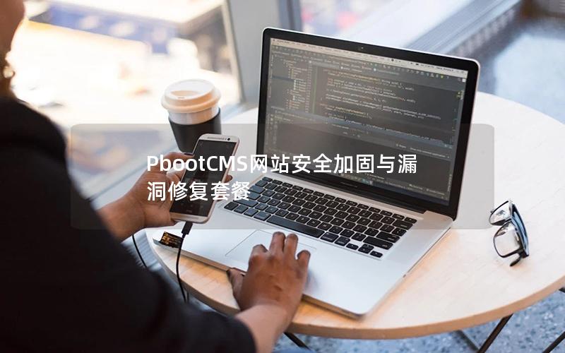 PbootCMS网站安全加固与漏洞修复套餐 PbootCMS网站安全加固与漏洞修复套餐