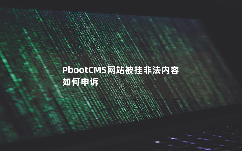PbootCMS网站被挂非法内容如何申诉 PbootCMS网站被挂非法内容如何申诉