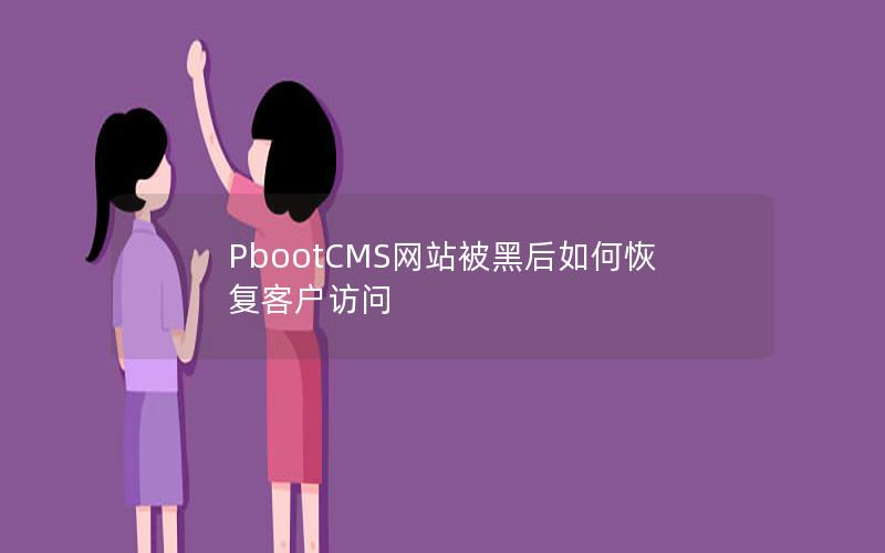 PbootCMS网站被黑后如何恢复客户访问 PbootCMS网站被黑后如何恢复客户访问