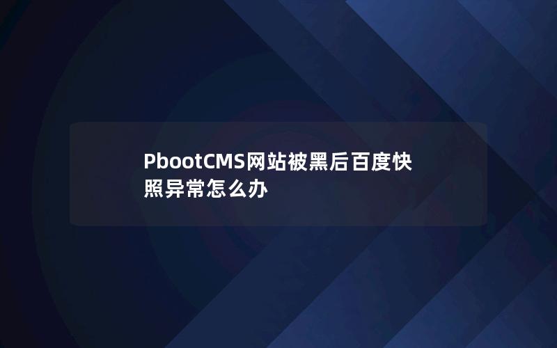 PbootCMS网站被黑后百度快照异常怎么办 PbootCMS网站被黑后百度快照异常怎么办
