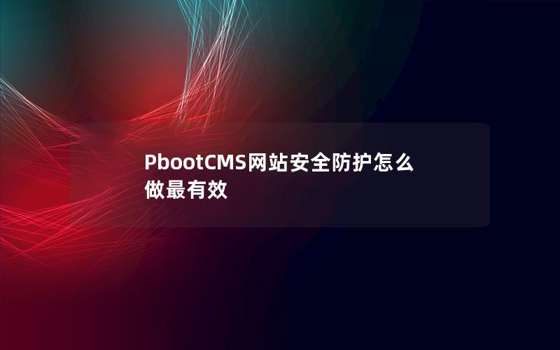 PbootCMS网站安全防护怎么做最有效