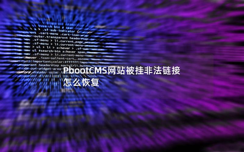 PbootCMS网站被挂非法链接怎么恢复 PbootCMS网站被挂非法链接怎么恢复