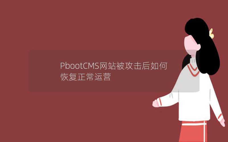PbootCMS网站被攻击后如何恢复正常运营 PbootCMS网站被攻击后如何恢复正常运营