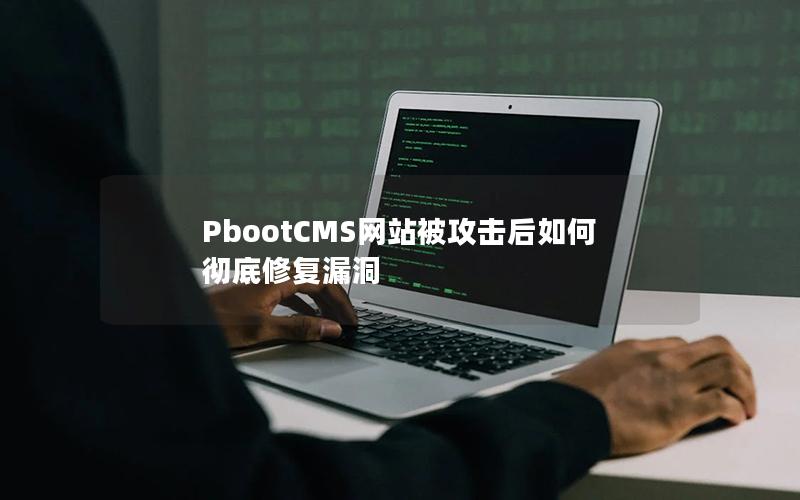 PbootCMS网站被攻击后如何彻底修复漏洞 PbootCMS网站被攻击后如何彻底修复漏洞