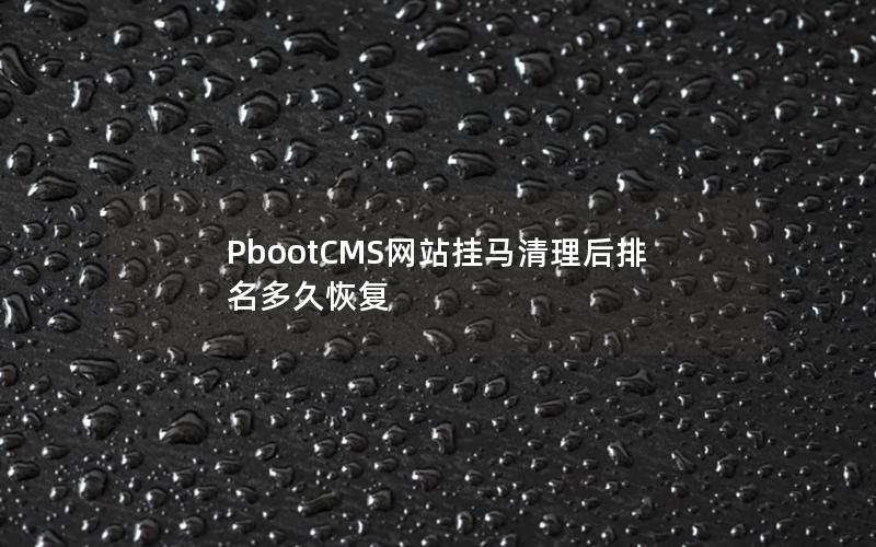 PbootCMS网站挂马清理后排名多久恢复 PbootCMS网站挂马清理后排名多久恢复