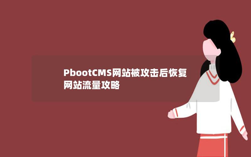 PbootCMS网站被攻击后恢复网站流量攻略 PbootCMS网站被攻击后恢复网站流量攻略