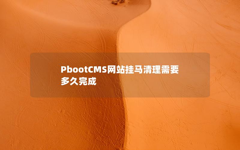 PbootCMS网站挂马清理需要多久完成 PbootCMS网站挂马清理需要多久完成