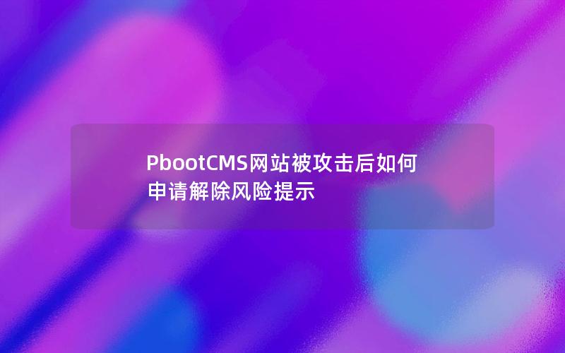 PbootCMS网站被攻击后如何申请解除风险提示