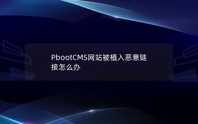 PbootCMS网站被植入恶意链接怎么办