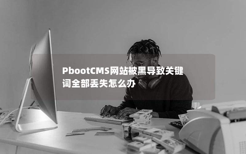 PbootCMS网站被黑导致关键词全部丢失怎么办 PbootCMS网站被黑导致关键词全部丢失怎么办