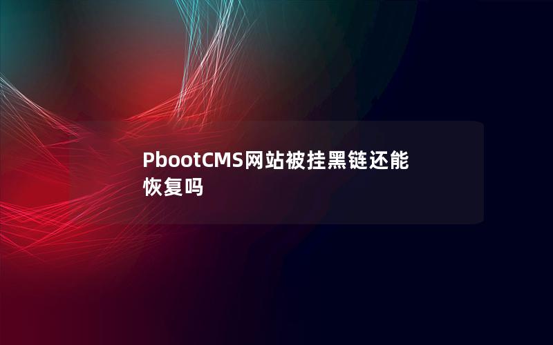 PbootCMS网站被挂黑链还能恢复吗 PbootCMS网站被挂黑链还能恢复吗